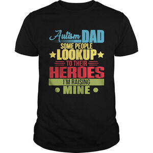 Autism Dad Some People Look Up To Their Heroes Im Raising Mine Shirt